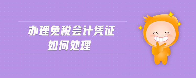 辦理免稅會(huì)計(jì)憑證如何處理