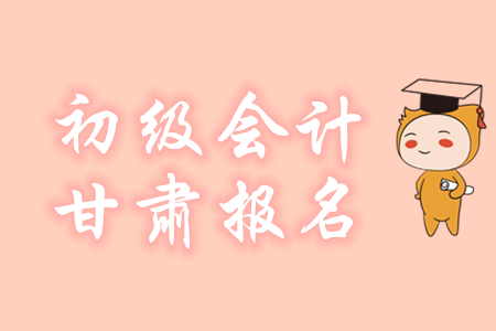 甘肅2020初級會計報名條件是什么？