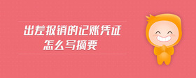 出差報(bào)銷的記賬憑證怎么寫摘要