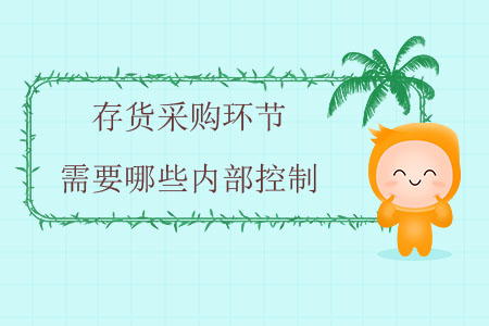存貨采購環(huán)節(jié)需要哪些內(nèi)部控制？
