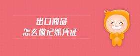 出口商品怎么做記賬憑證