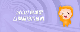成本計算單是自制原始憑證嗎