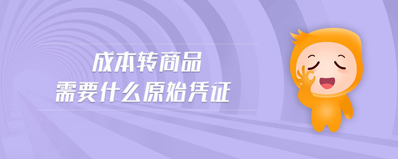 成本轉商品需要什么原始憑證