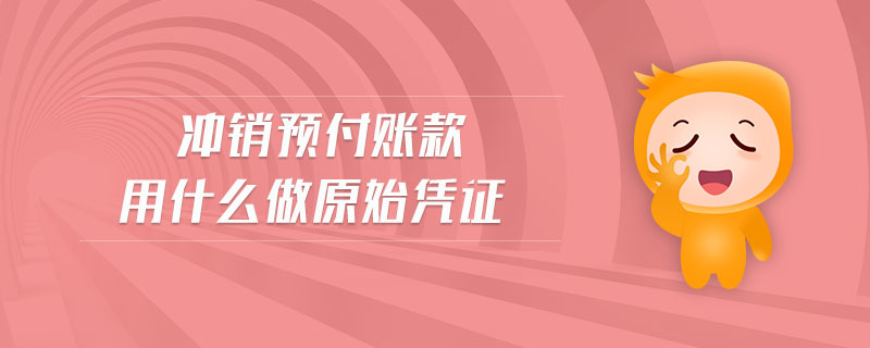 沖銷預(yù)付賬款用什么做原始憑證