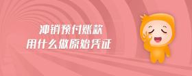 沖銷預(yù)付賬款用什么做原始憑證