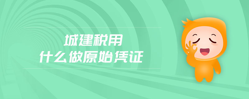 城建稅用什么做原始憑證