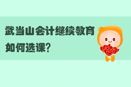 2019年湖北省武當(dāng)山會計繼續(xù)教育如何選課？