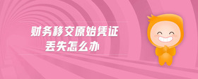 財(cái)務(wù)移交原始憑證丟失怎么辦