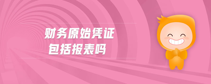 財(cái)務(wù)原始憑證包括報(bào)表嗎