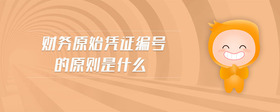 財(cái)務(wù)原始憑證編號(hào)的原則是什么