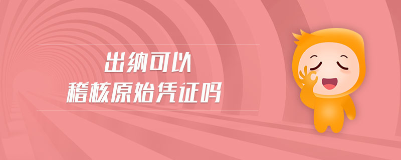 出納可以稽核原始憑證嗎