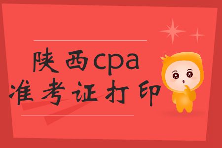 請注意！陜西2019年cpa準(zhǔn)考證打印時(shí)間截止到16號(hào)！