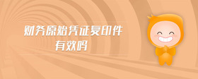 財(cái)務(wù)原始憑證復(fù)印件有效嗎