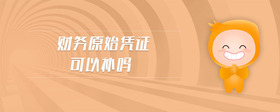 財(cái)務(wù)原始憑證可以補(bǔ)嗎