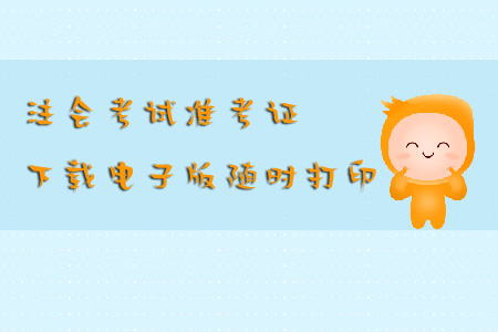 注會(huì)考試準(zhǔn)考證下載電子版隨時(shí)打印怎么做？