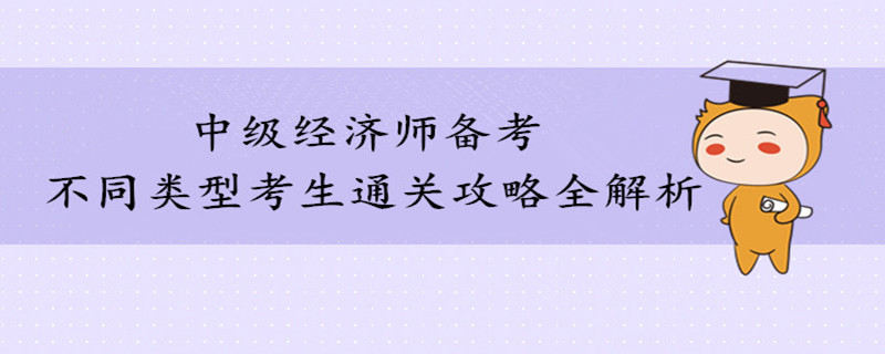 不同類型考生通關中級經(jīng)濟師考試攻略全解析