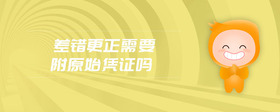 差錯(cuò)更正需要附原始憑證嗎