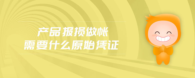 產(chǎn)品報損做賬需要什么原始憑證