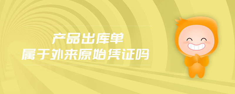 產(chǎn)品出庫單屬于外來原始憑證嗎