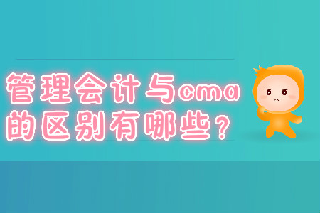 管理會(huì)計(jì)與cma的區(qū)別有哪些？