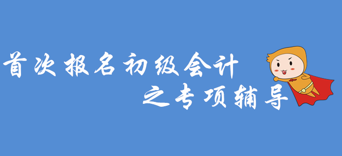 首次報名初級會計之專項輔導，2020年考生看過來！