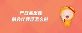 產(chǎn)成品出庫(kù)的會(huì)計(jì)憑證怎么做