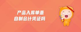 產(chǎn)品入庫(kù)單是自制會(huì)計(jì)憑證嗎