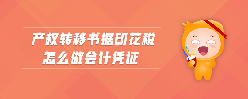 產(chǎn)權(quán)轉(zhuǎn)移書據(jù)印花稅怎么做會計(jì)憑證