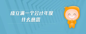 成立滿一個(gè)會(huì)計(jì)年度什么意思
