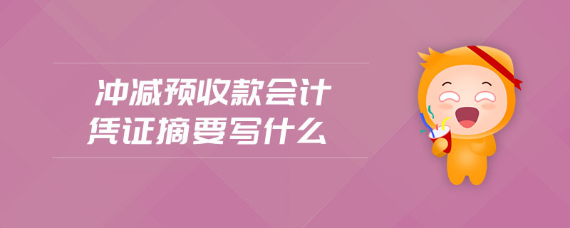 沖減預(yù)收款會(huì)計(jì)憑證摘要寫什么