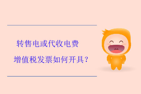 轉(zhuǎn)售電或代收電費增值稅發(fā)票如何開具？