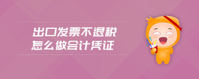 出口發(fā)票不退稅怎么做會(huì)計(jì)憑證