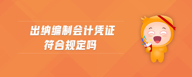 出納編制會計(jì)憑證符合規(guī)定嗎
