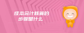 成本會(huì)計(jì)核算的步驟是什么