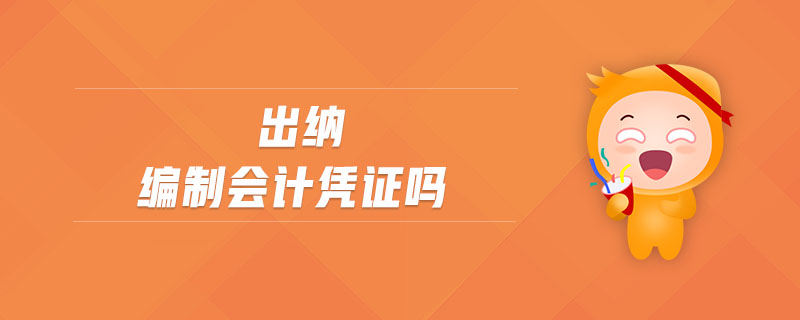 出納編制會(huì)計(jì)憑證嗎