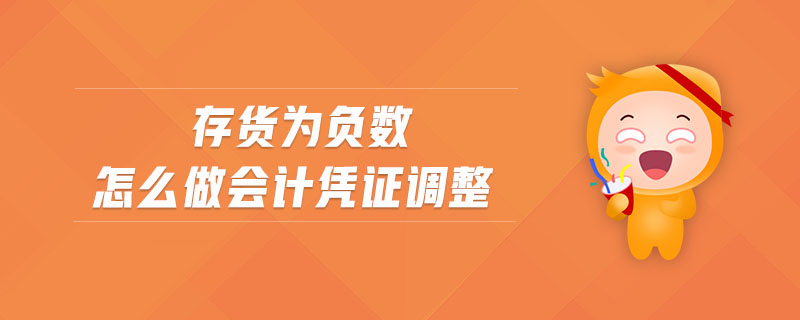 存貨為負數(shù)怎么做會計憑證調(diào)整