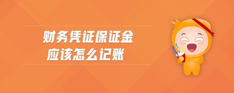 財(cái)務(wù)憑證保證金應(yīng)該怎么記賬