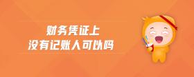 財(cái)務(wù)憑證上沒(méi)有記賬人可以嗎
