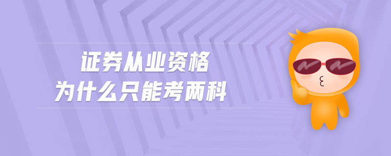 證券從業(yè)資格為什么只能考兩科