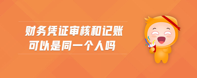 財務憑證審核和記賬可以是同一個人嗎