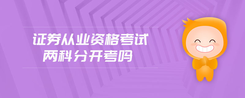 證券從業(yè)資格考試兩科分開考嗎