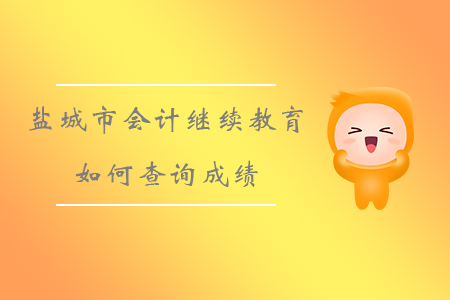 2019年江蘇省鹽城市會(huì)計(jì)繼續(xù)教育如何查詢成績？