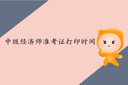 重慶多久可以打印中級經(jīng)濟師準(zhǔn)考證？