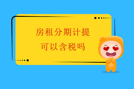 房租分期計(jì)提，可以含稅嗎？