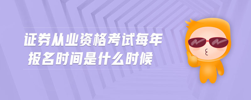 證券從業(yè)資格考試每年報(bào)名時(shí)間是什么時(shí)候