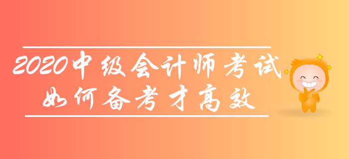 2020年中級會(huì)計(jì)師考試，如何備考才高效？