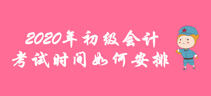 2020年初級(jí)會(huì)計(jì)考試時(shí)間如何安排，各地區(qū)報(bào)名簡(jiǎn)章這樣說(shuō)！