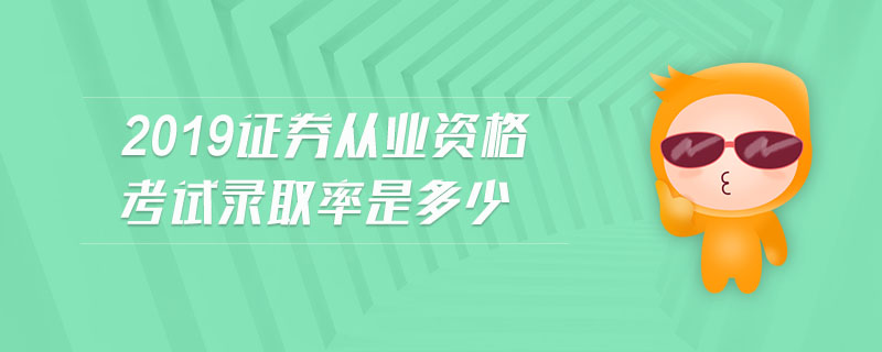 2019證券從業(yè)資格考試錄取率是多少
