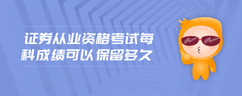 證券從業(yè)資格考試每科成績(jī)可以保留多久