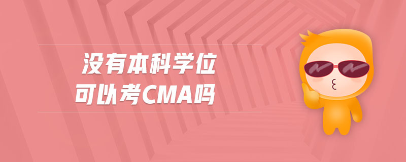 沒有本科學(xué)位可以考cma嗎